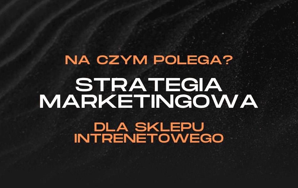 Strategia marketingowa dla sklepu internetowego – kluczowe elementy i działania wspierające rozwój e-commerce.