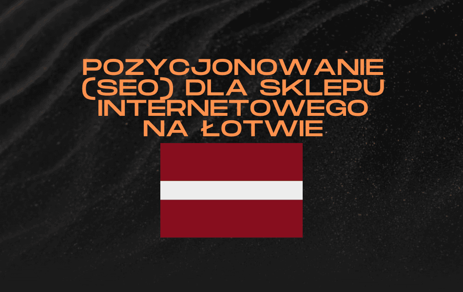 Pozycjonowanie (SEO) dla sklepu internetowego na Łotwie
